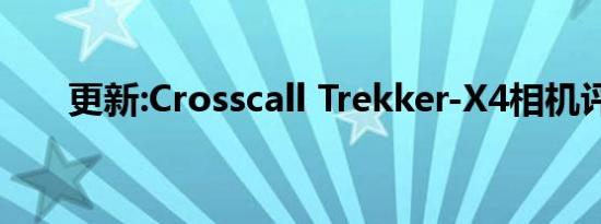 更新:Crosscall Trekker-X4相机评测