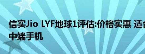 信实Jio LYF地球1评估:价格实惠 适合市场的中端手机