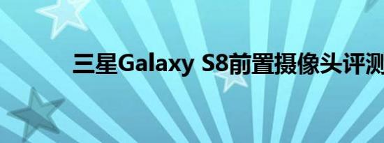 三星Galaxy S8前置摄像头评测
