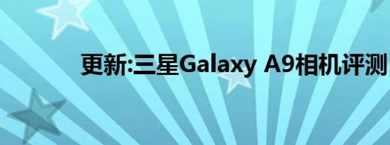 更新:三星Galaxy A9相机评测