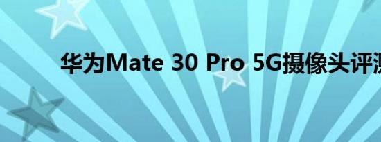 华为Mate 30 Pro 5G摄像头评测