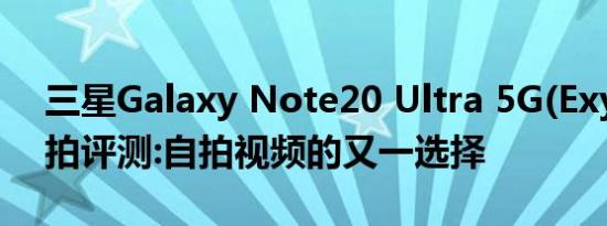 三星Galaxy Note20 Ultra 5G(Exynos)自拍评测:自拍视频的又一选择