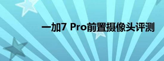 一加7 Pro前置摄像头评测