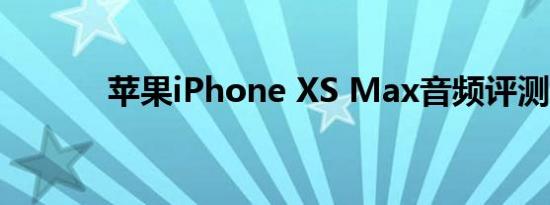 苹果iPhone XS Max音频评测