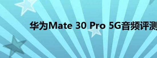 华为Mate 30 Pro 5G音频评测