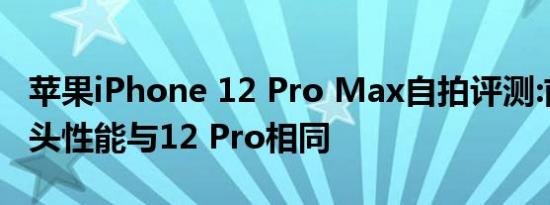 苹果iPhone 12 Pro Max自拍评测:前置摄像头性能与12 Pro相同