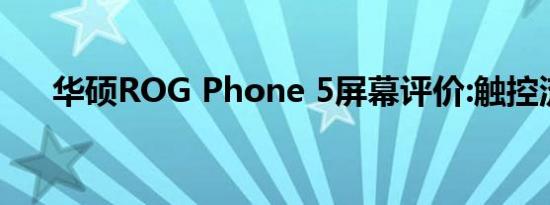 华硕ROG Phone 5屏幕评价:触控流畅