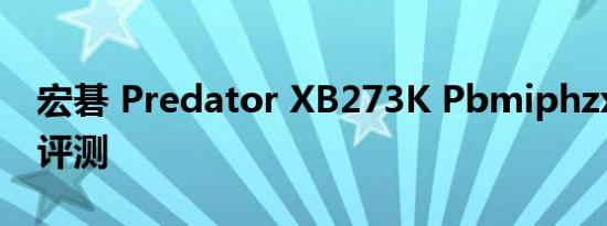 宏碁 Predator XB273K Pbmiphzx 显示器评测