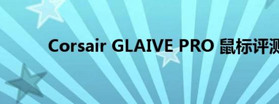 Corsair GLAIVE PRO 鼠标评测