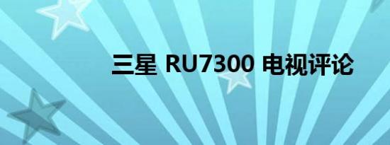 三星 RU7300 电视评论