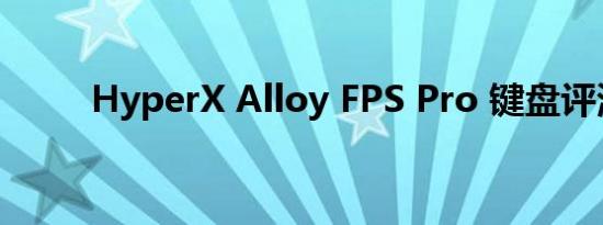 HyperX Alloy FPS Pro 键盘评测
