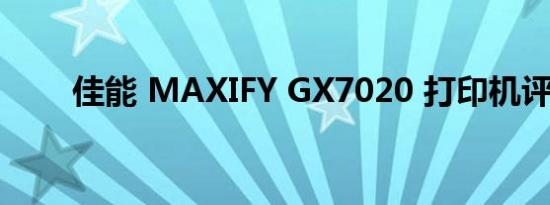 佳能 MAXIFY GX7020 打印机评测