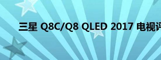 三星 Q8C/Q8 QLED 2017 电视评测