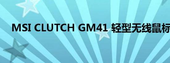 MSI CLUTCH GM41 轻型无线鼠标评测