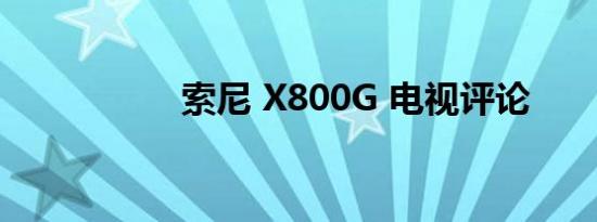 索尼 X800G 电视评论