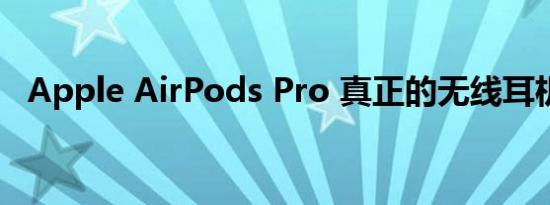 Apple AirPods Pro 真正的无线耳机评测