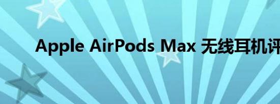 Apple AirPods Max 无线耳机评测