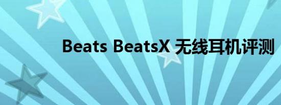 Beats BeatsX 无线耳机评测