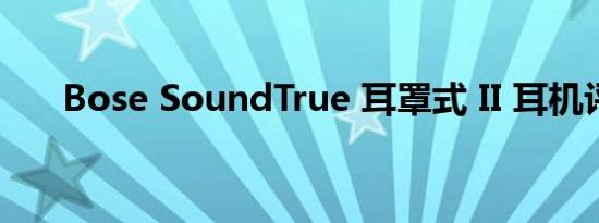 Bose SoundTrue 耳罩式 II 耳机评测