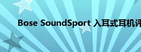 Bose SoundSport 入耳式耳机评测