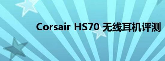 Corsair HS70 无线耳机评测
