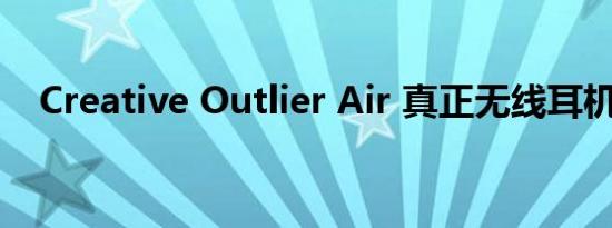 Creative Outlier Air 真正无线耳机评测