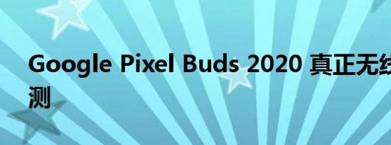 Google Pixel Buds 2020 真正无线耳机评测