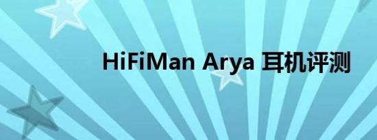 HiFiMan Arya 耳机评测