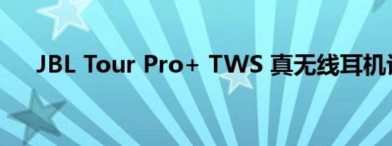 JBL Tour Pro+ TWS 真无线耳机评测