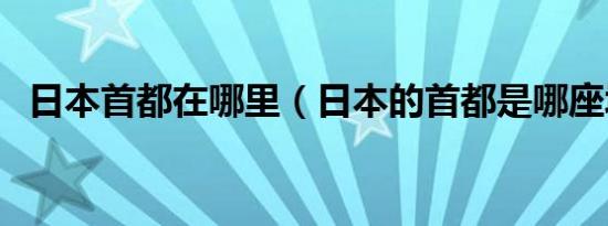 日本首都在哪里（日本的首都是哪座城市）