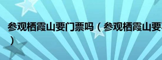 参观栖霞山要门票吗（参观栖霞山要不要门票）