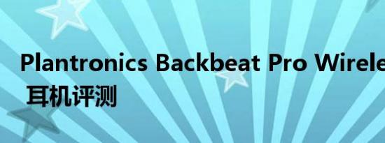 Plantronics Backbeat Pro Wireless 2014 耳机评测
