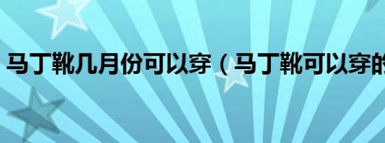 马丁靴几月份可以穿（马丁靴可以穿的月份）