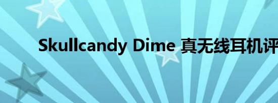 Skullcandy Dime 真无线耳机评测