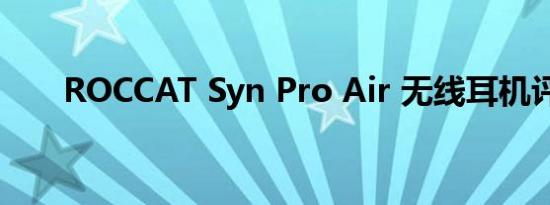 ROCCAT Syn Pro Air 无线耳机评测