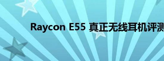 Raycon E55 真正无线耳机评测
