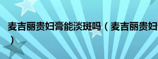 麦吉丽贵妇膏能淡斑吗（麦吉丽贵妇膏怎么用）