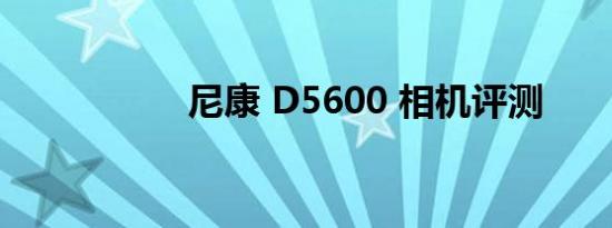 尼康 D5600 相机评测