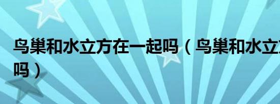 鸟巢和水立方在一起吗（鸟巢和水立方离得近吗）