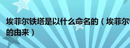 埃菲尔铁塔是以什么命名的（埃菲尔铁塔名字的由来）