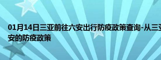 01月14日三亚前往六安出行防疫政策查询-从三亚出发到六安的防疫政策