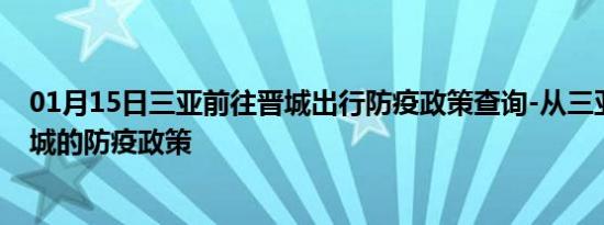 01月15日三亚前往晋城出行防疫政策查询-从三亚出发到晋城的防疫政策