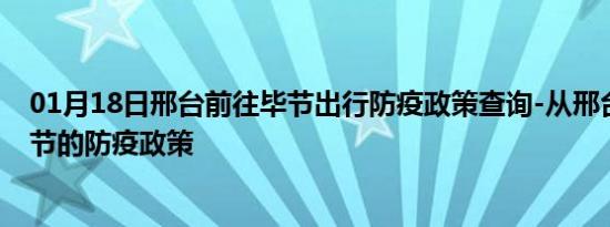 01月18日邢台前往毕节出行防疫政策查询-从邢台出发到毕节的防疫政策