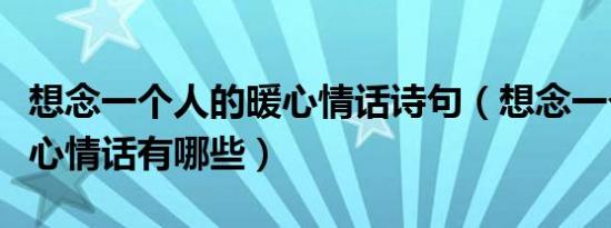 想念一个人的暖心情话诗句（想念一个人的暖心情话有哪些）