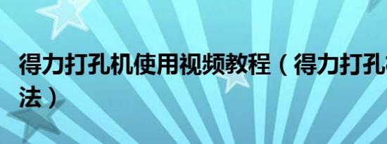 得力打孔机使用视频教程（得力打孔机使用方法）
