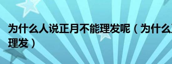 为什么人说正月不能理发呢（为什么正月不能理发）