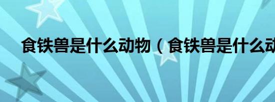 食铁兽是什么动物（食铁兽是什么动物）