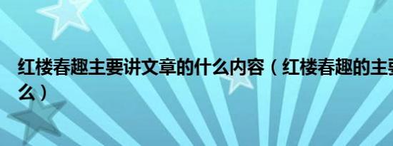 红楼春趣主要讲文章的什么内容（红楼春趣的主要内容是什么）