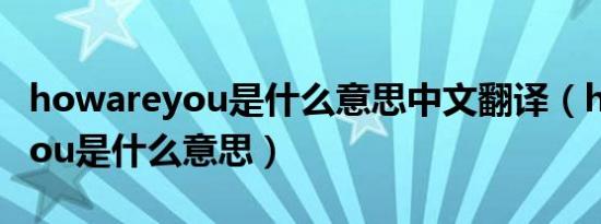 howareyou是什么意思中文翻译（howareyou是什么意思）