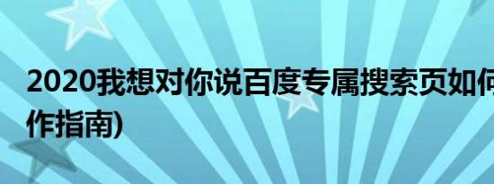 2020我想对你说百度专属搜索页如何定制(操作指南)